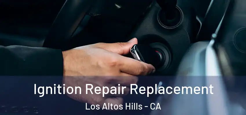  Ignition Repair Replacement Los Altos Hills - CA